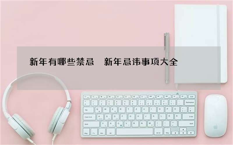 新年有哪些禁忌 新年忌讳事项大全